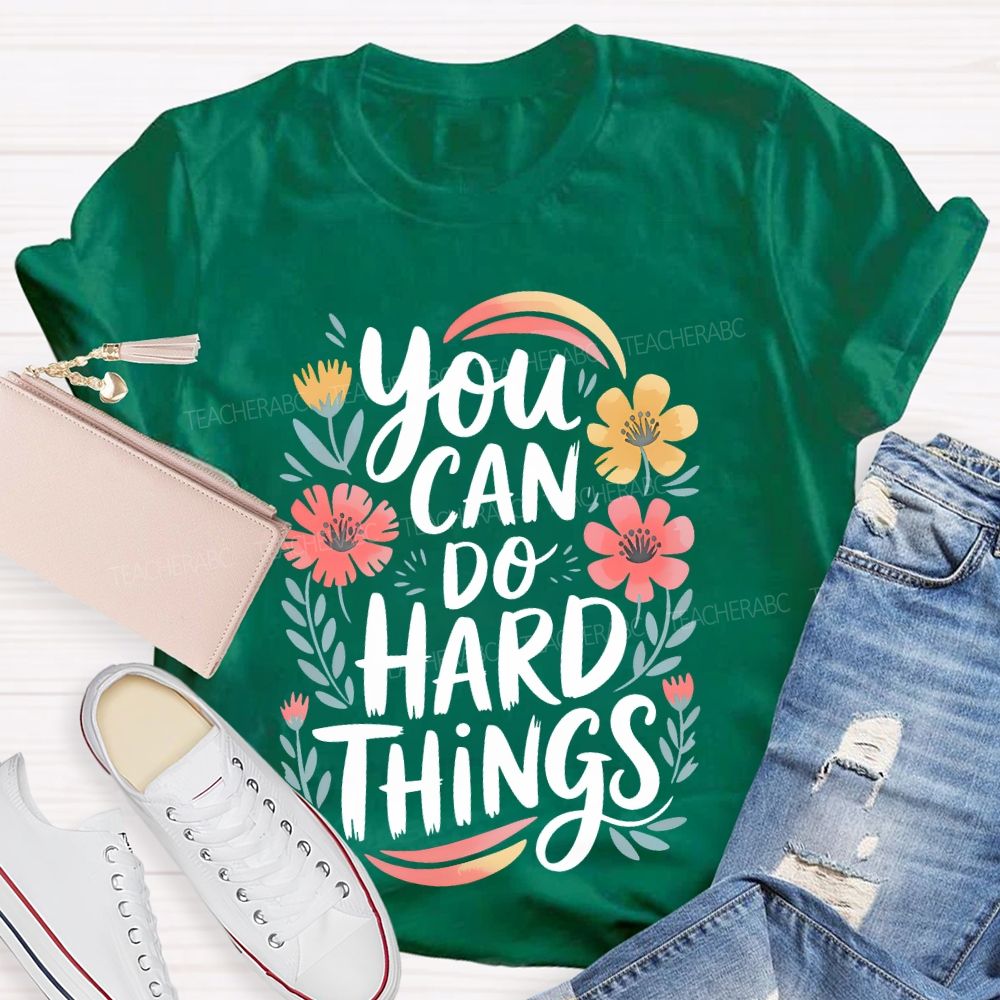 You Can Do Hard Things Flowers Teacher T-shirt