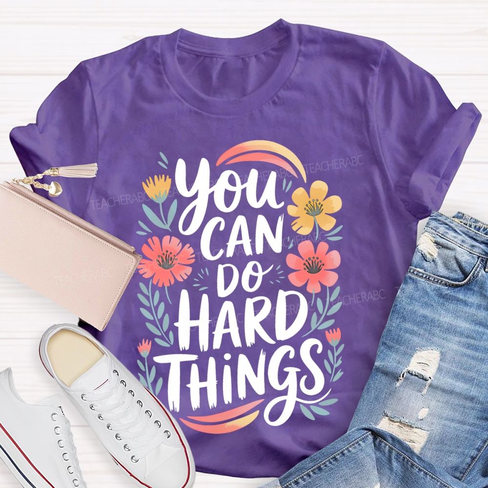 You Can Do Hard Things Flowers Teacher T-shirt