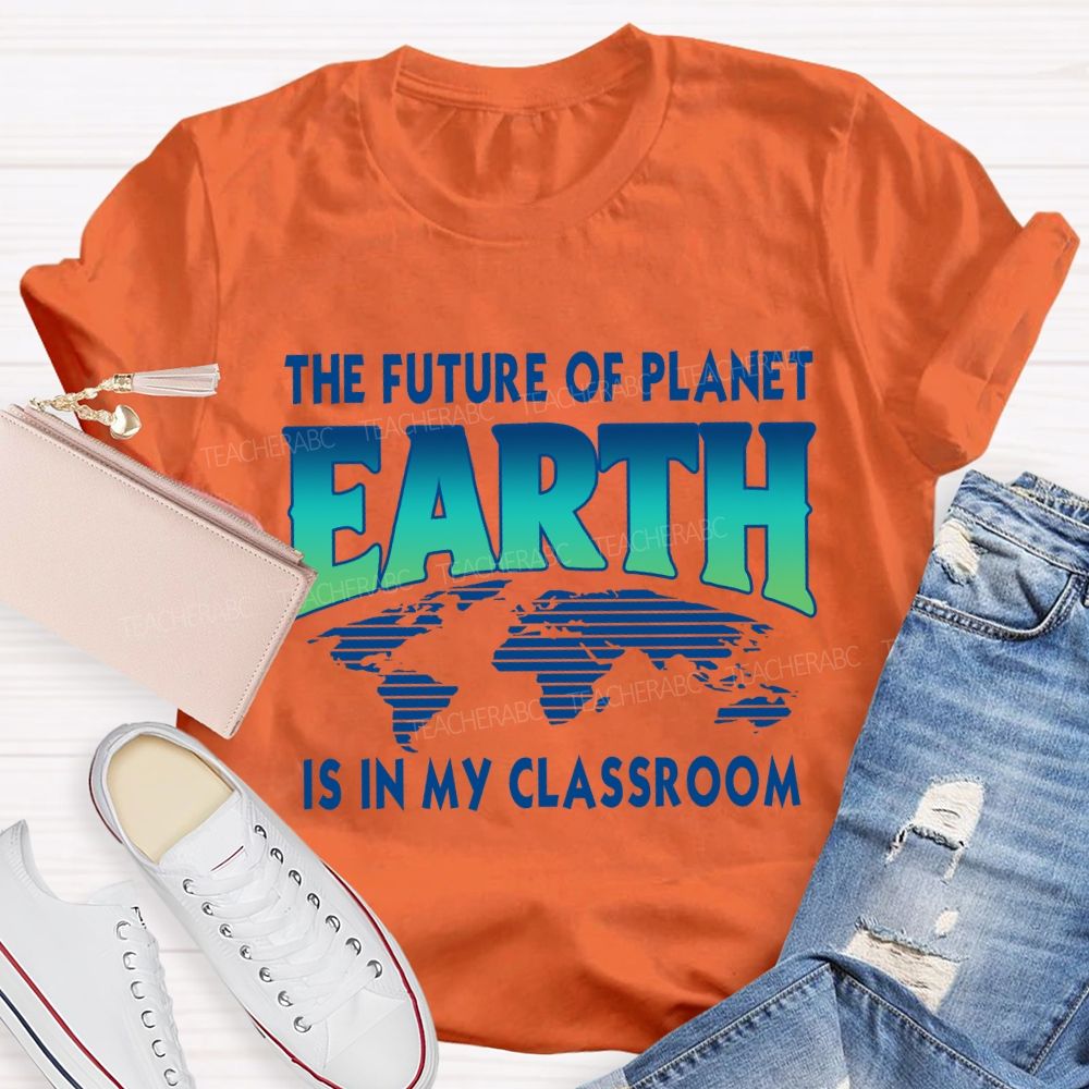 The Future Of Planet Is In My Classroom Earth Day Teacher T-shirt