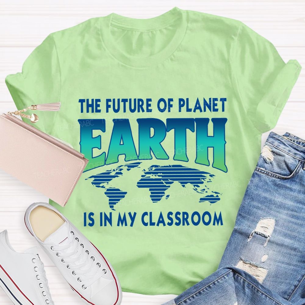 The Future Of Planet Is In My Classroom Earth Day Teacher T-shirt