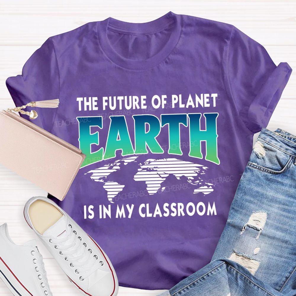 The Future Of Planet Is In My Classroom Earth Day Teacher T-shirt