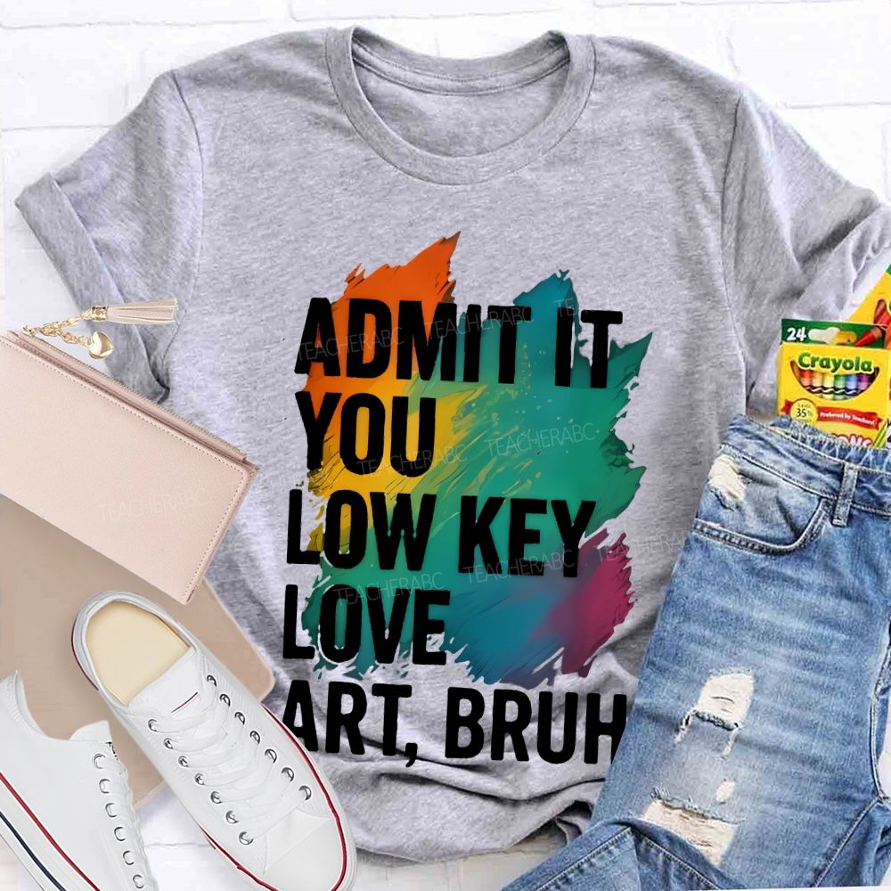 Admit It You Low Key Love Art Bruh Teacher T-shirt