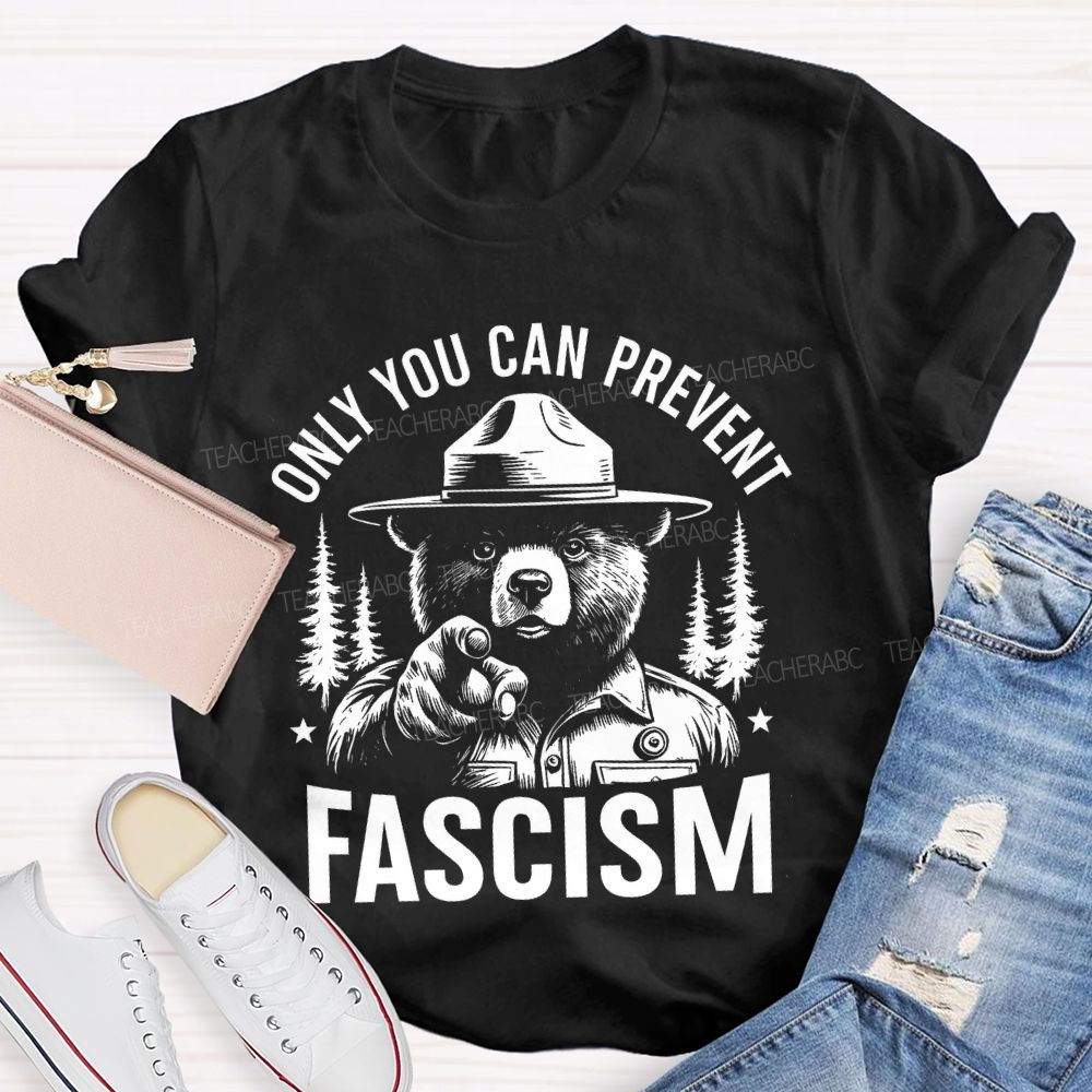 Only You Can Prevent Fascism Teacher T-shirt