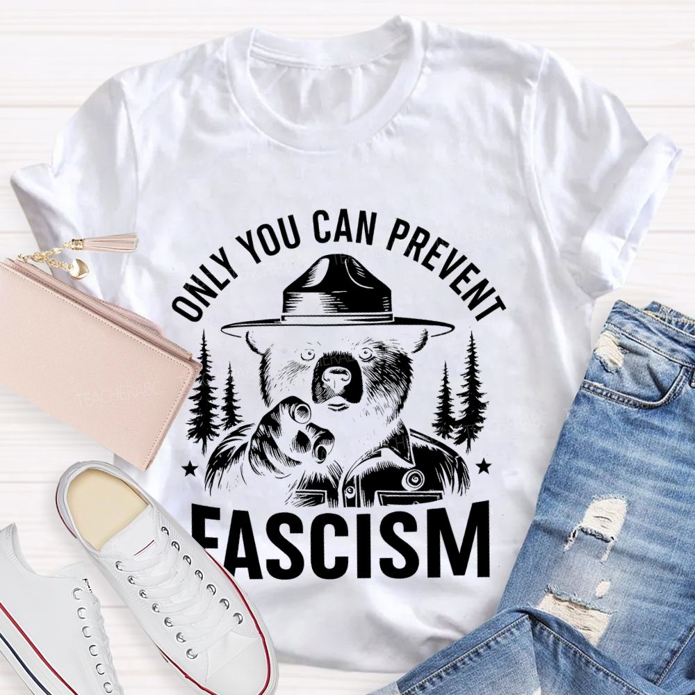 Only You Can Prevent Fascism Teacher T-shirt