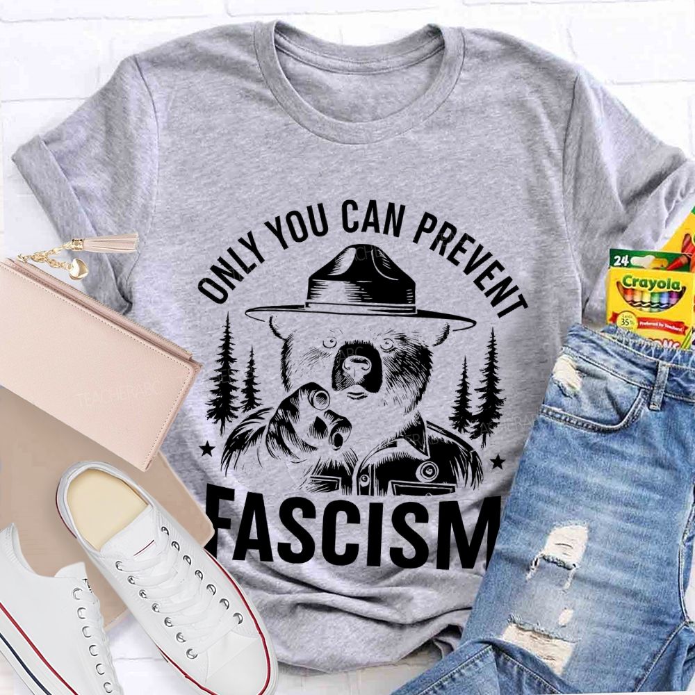 Only You Can Prevent Fascism Teacher T-shirt