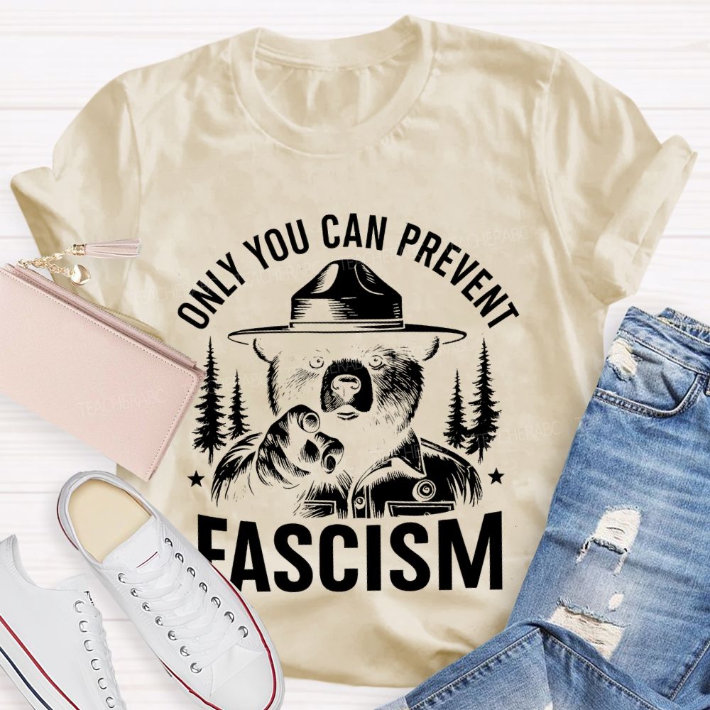 Only You Can Prevent Fascism Teacher T-shirt