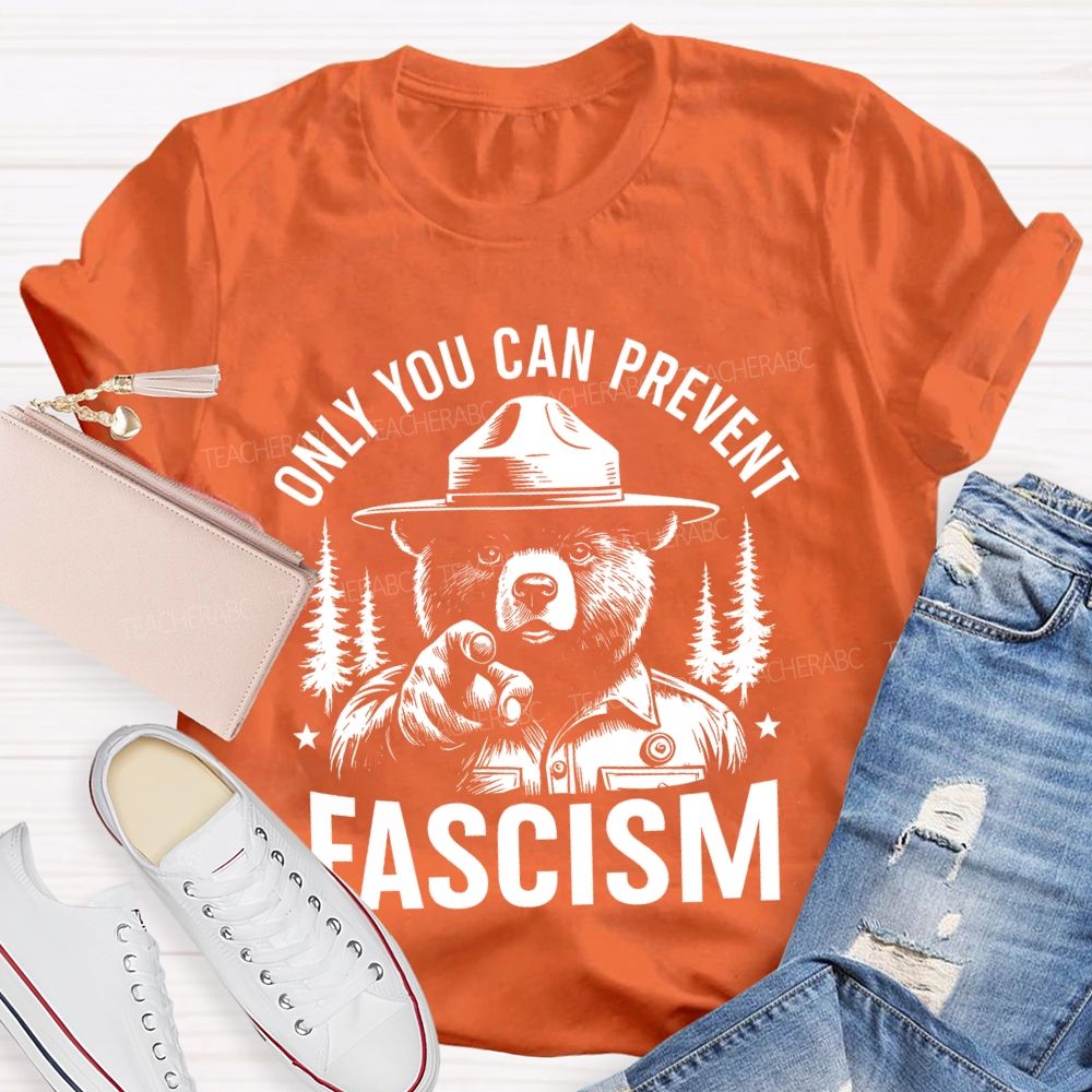 Only You Can Prevent Fascism Teacher T-shirt