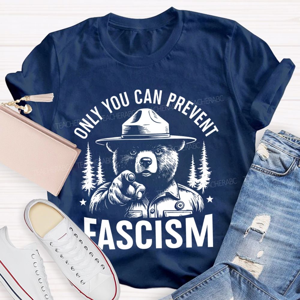 Only You Can Prevent Fascism Teacher T-shirt