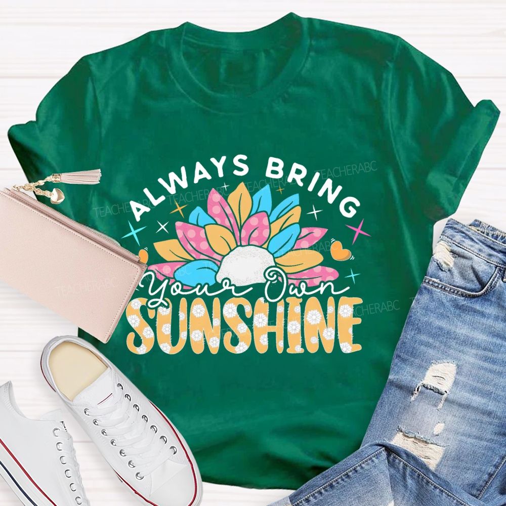 Always Bring Your Own Sunshine Teacher T-shirt