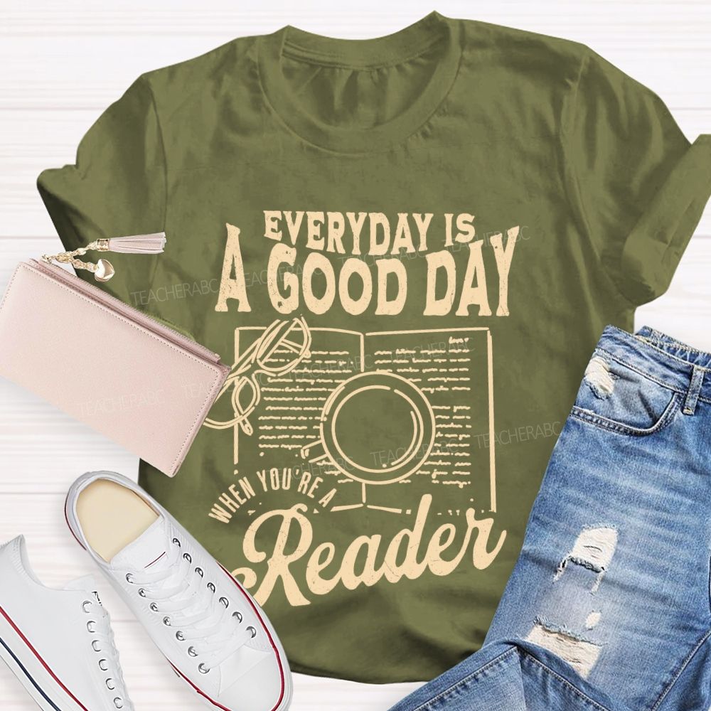 Everyday Is A Good Day When You're A Reader Teacher T-shirt