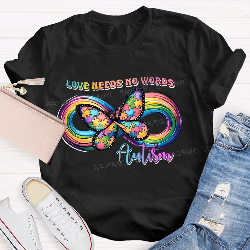 Love Needs No Words Butterfly Autism Infinity symbol Teacher T-shirt