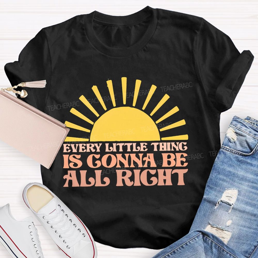 Every Little Thing Is Gonna Be All Right Teacher T-shirt