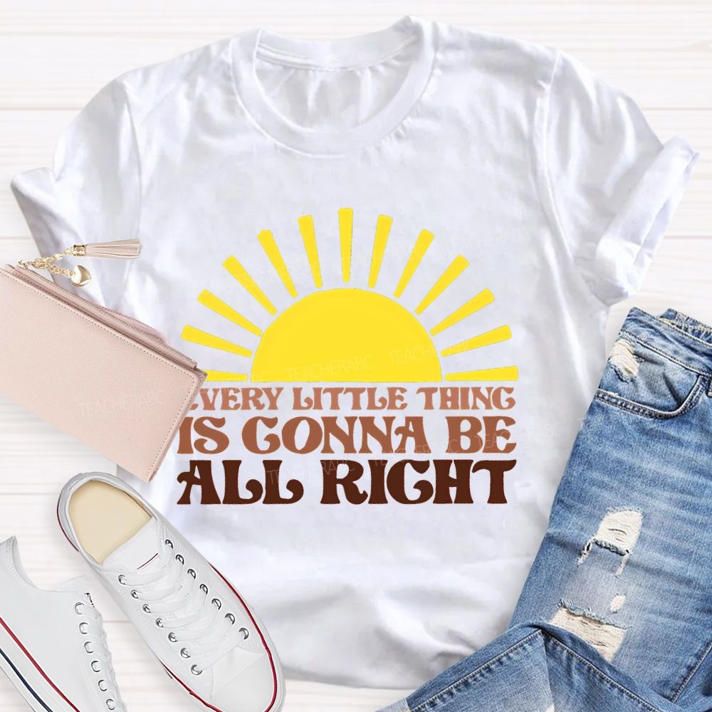Every Little Thing Is Gonna Be All Right Teacher T-shirt