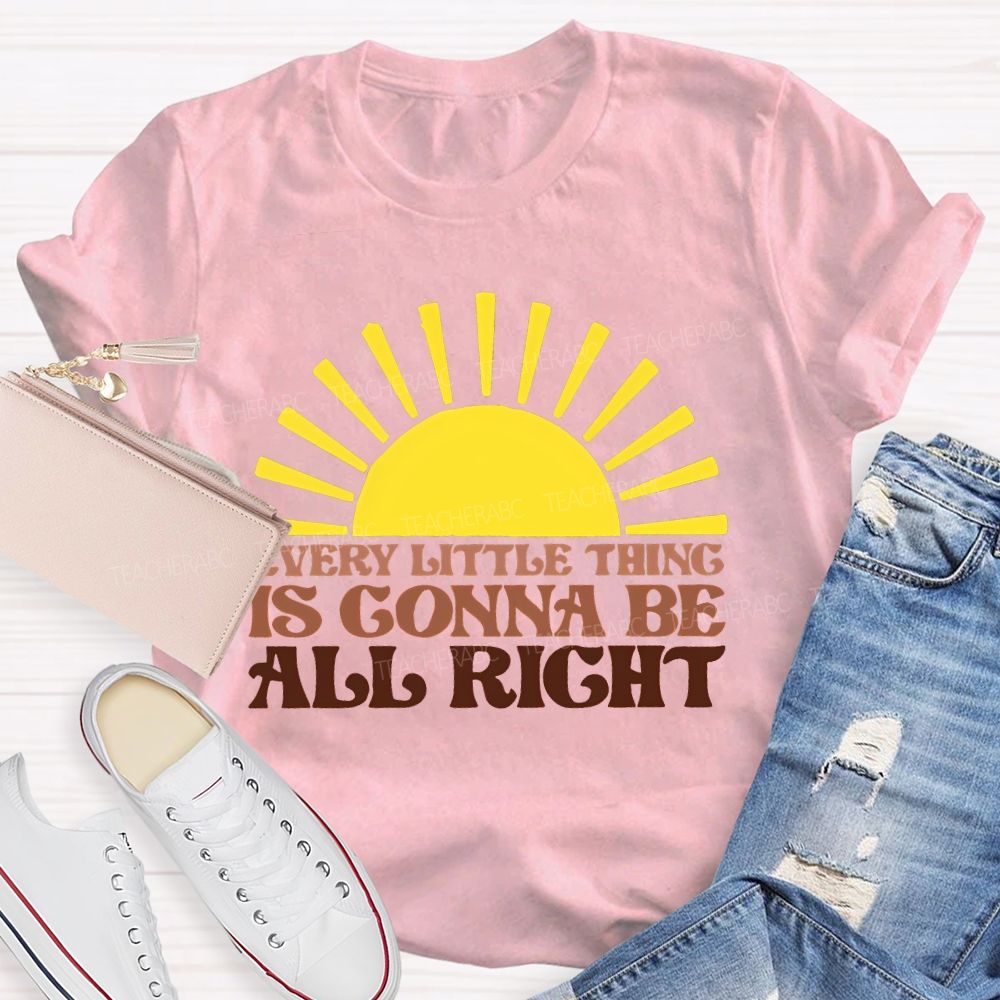 Every Little Thing Is Gonna Be All Right Teacher T-shirt