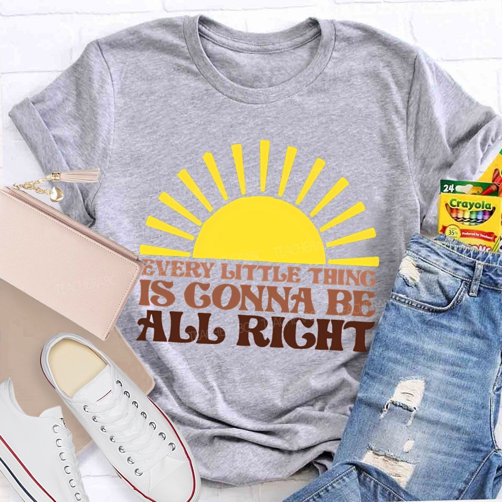 Every Little Thing Is Gonna Be All Right Teacher T-shirt