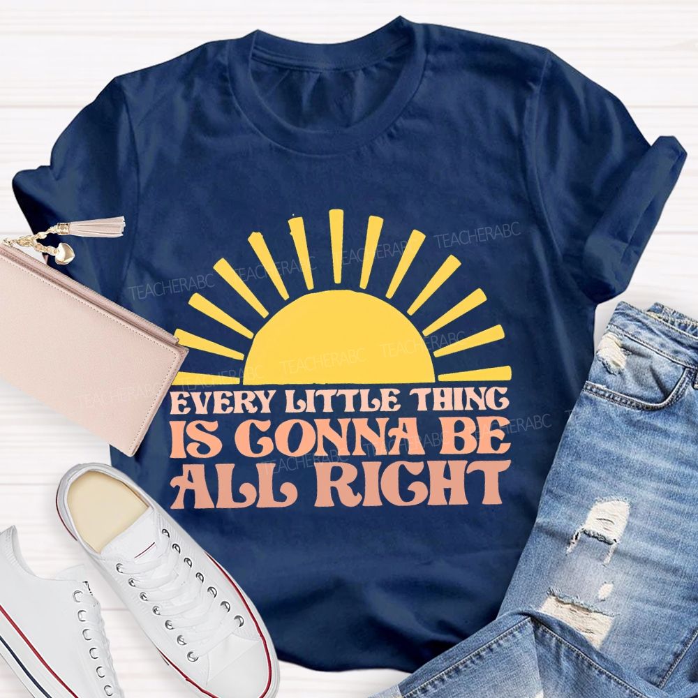 Every Little Thing Is Gonna Be All Right Teacher T-shirt