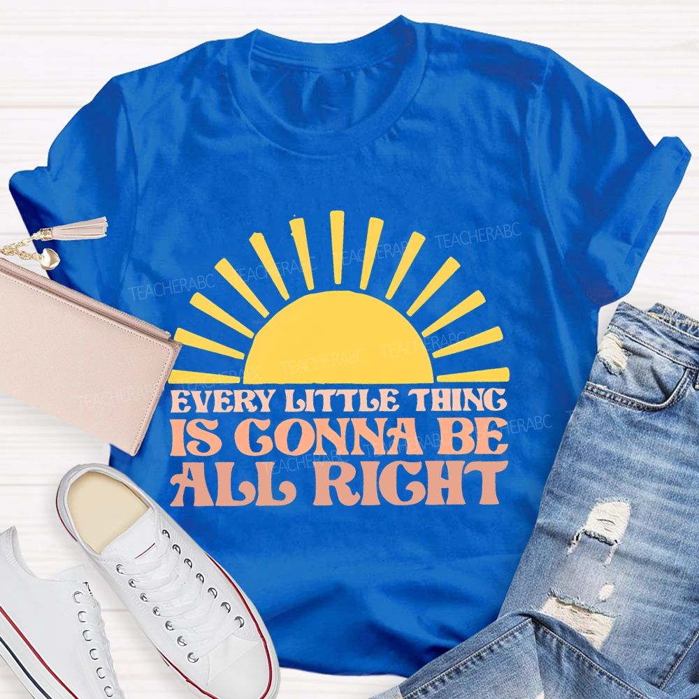 Every Little Thing Is Gonna Be All Right Teacher T-shirt
