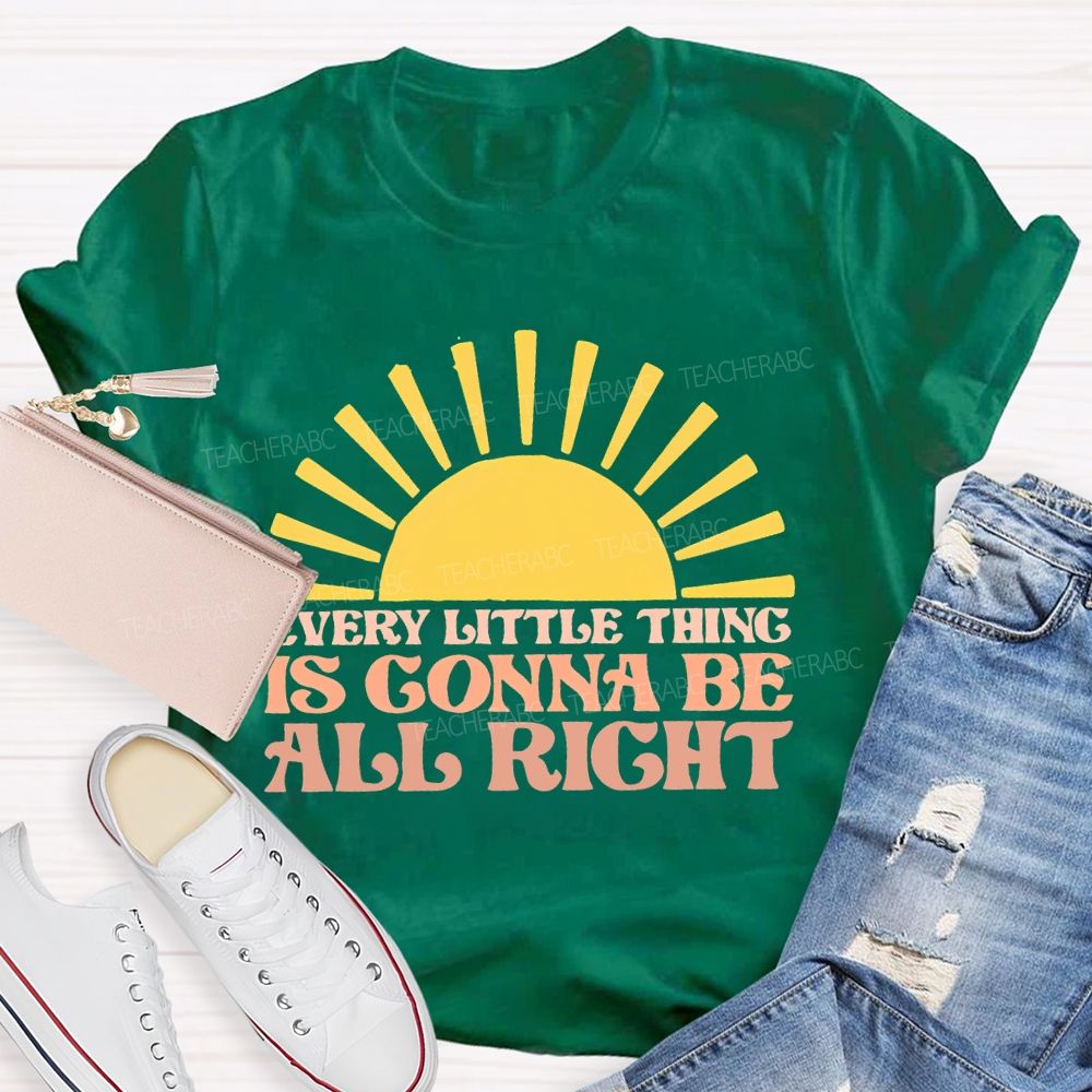 Every Little Thing Is Gonna Be All Right Teacher T-shirt