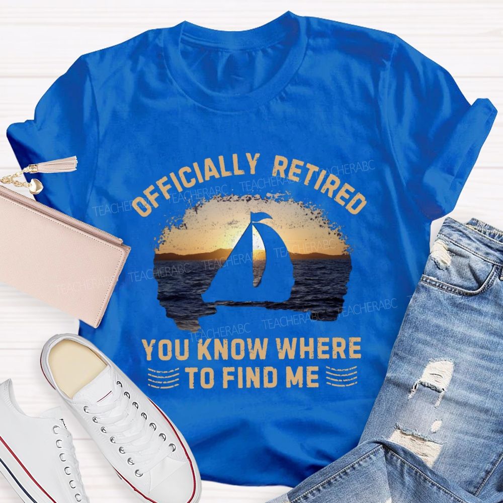 Officially Retirement You Know Where To Find Me Teacher T-shirt