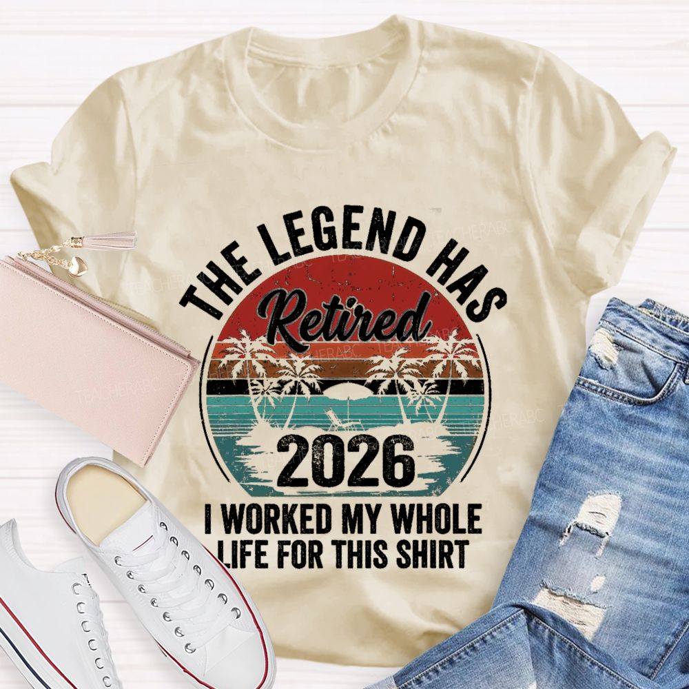 The Legend Has Retired I Worked My Whole Life For This Shirt Teacher T-Shirt