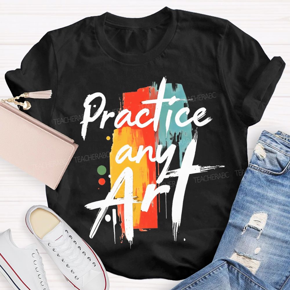 Practice Any Art Color Printing Teacher T-shirt