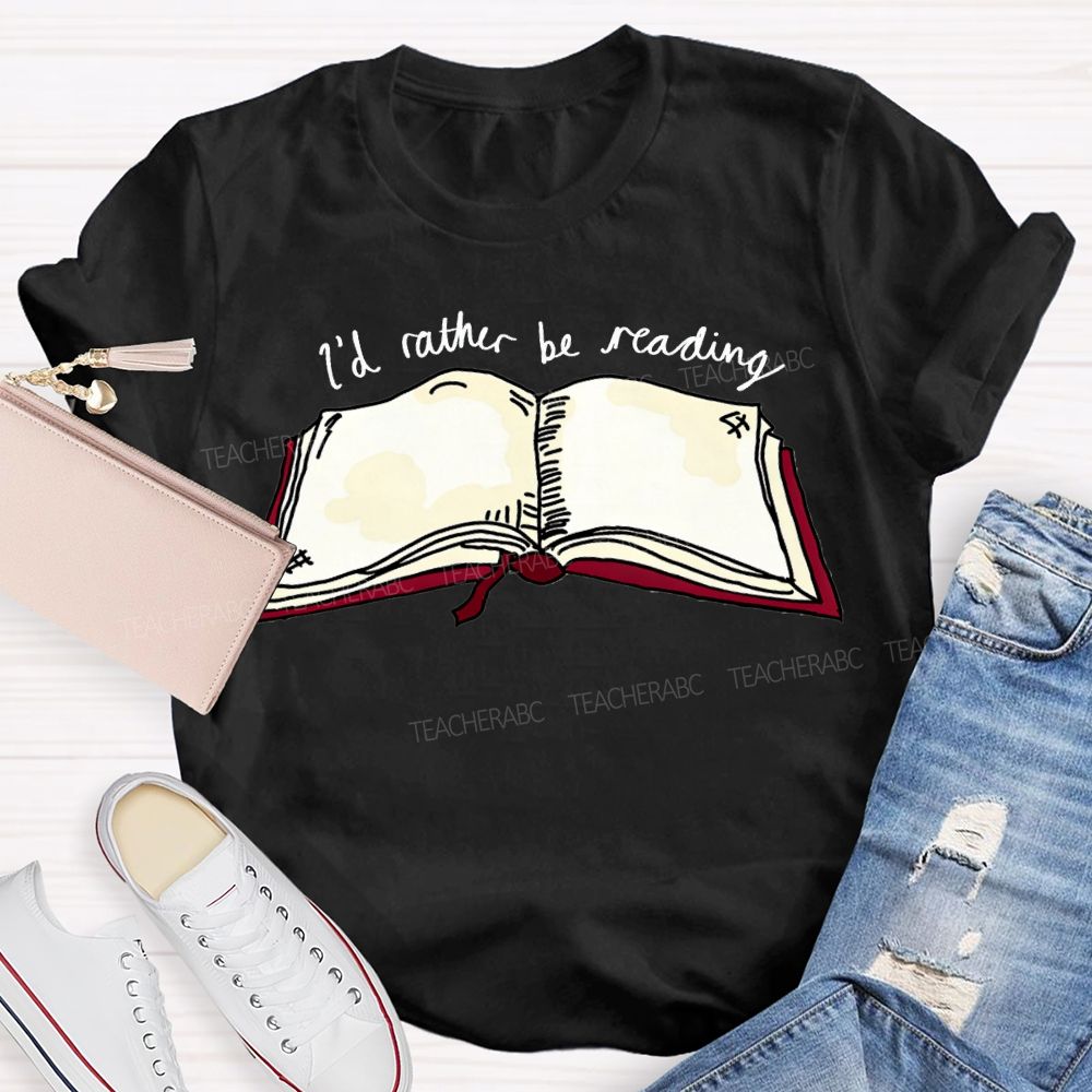 I'D Rather Be Reading Teacher T-shirt