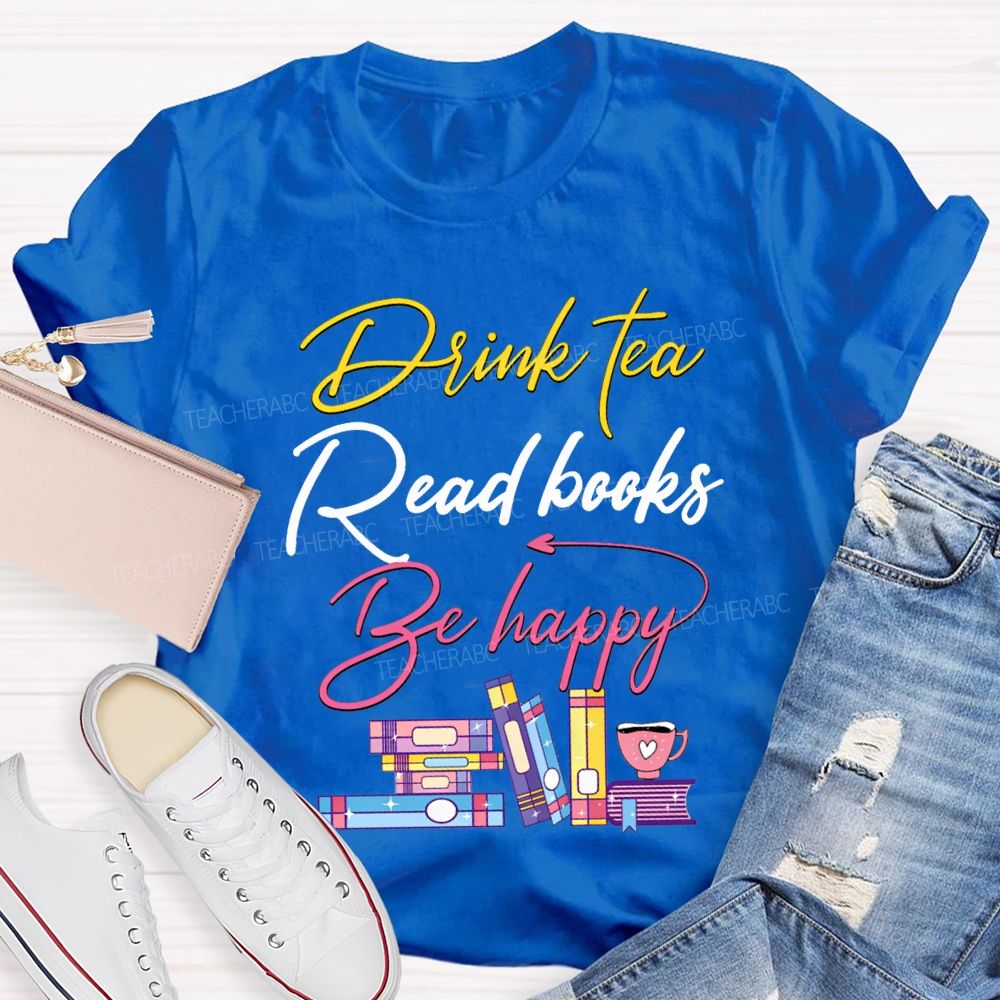 Drink Tea Read Books Be Happy Colored Fonts T-shirt