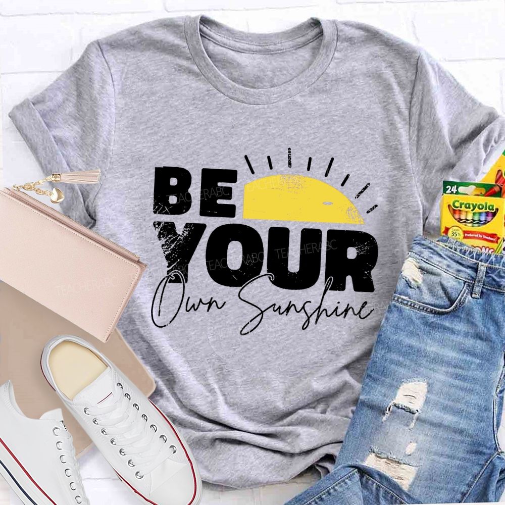 Be Your Own Sunshine Teacher T-Shirt