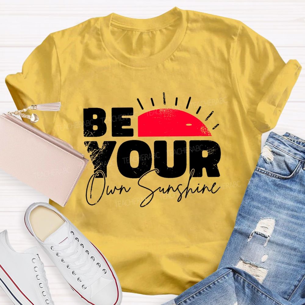 Be Your Own Sunshine Teacher T-Shirt