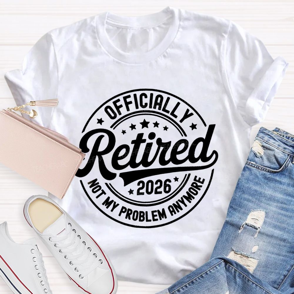 Officially Retired 2026 Not My Problem Anymore Litter Star Retired Teacher T-shirt