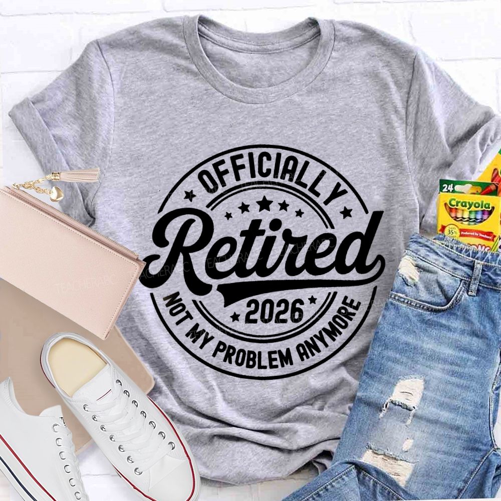 Officially Retired 2026 Not My Problem Anymore Litter Star Retired Teacher T-shirt