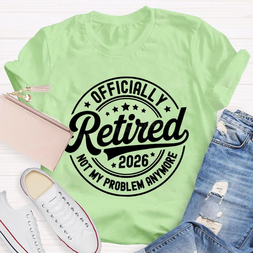 Officially Retired 2026 Not My Problem Anymore Litter Star Retired Teacher T-shirt
