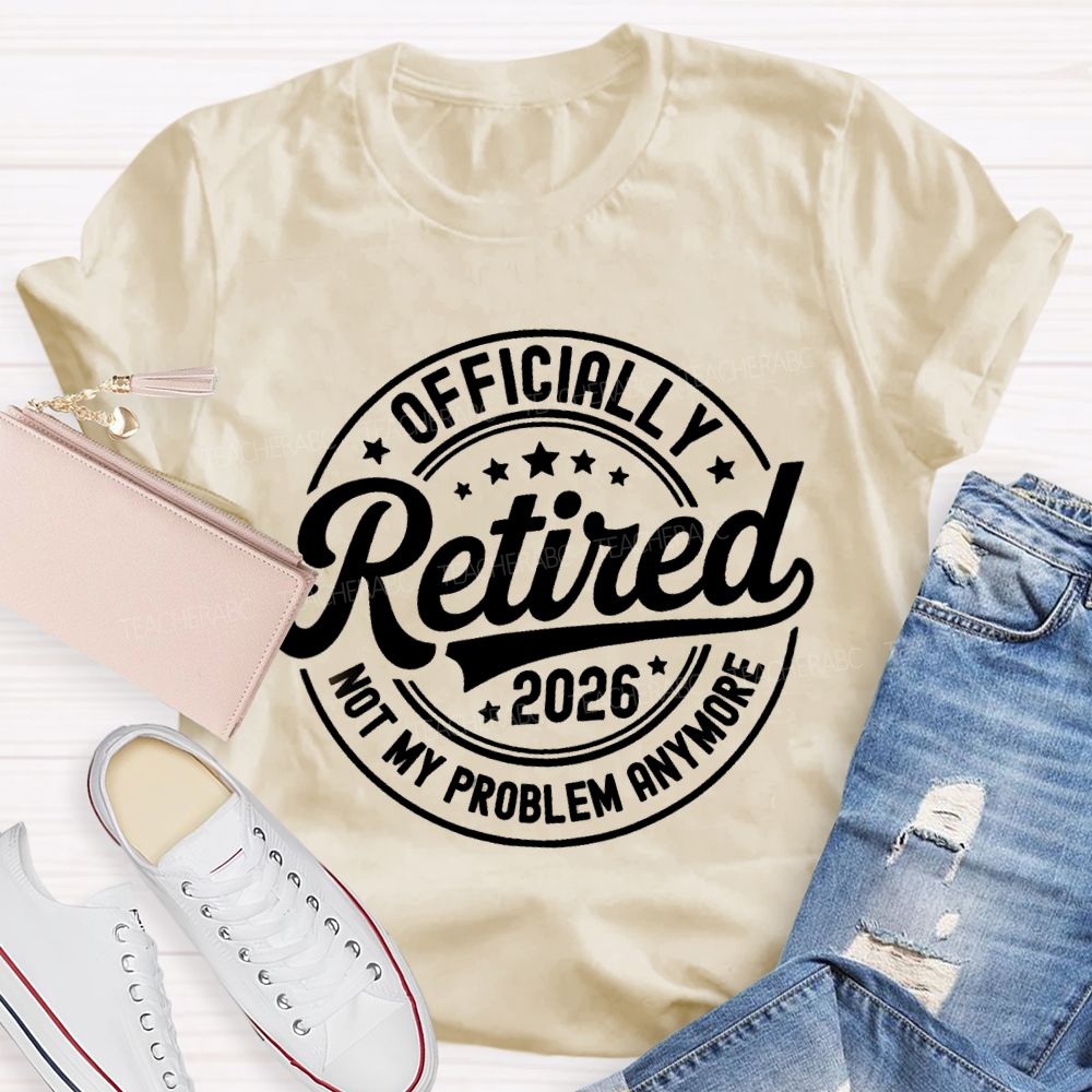 Officially Retired 2026 Not My Problem Anymore Litter Star Retired Teacher T-shirt