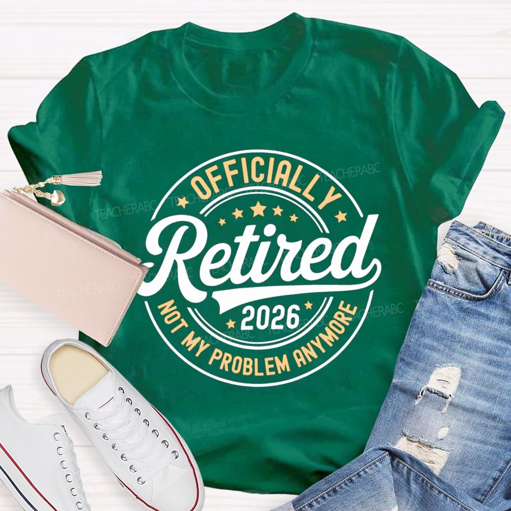 Officially Retired 2026 Not My Problem Anymore Litter Star Retired Teacher T-shirt
