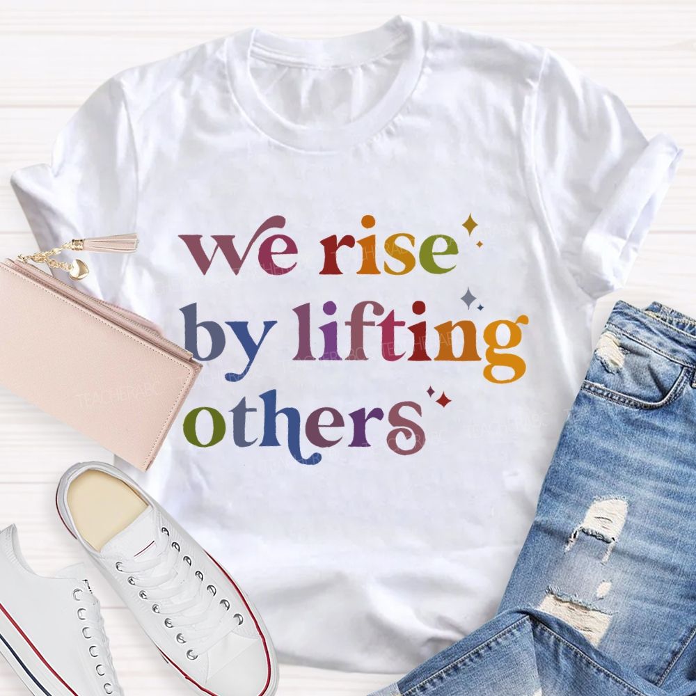 We Rise By Lifting Others Letters Teacher T-shirt