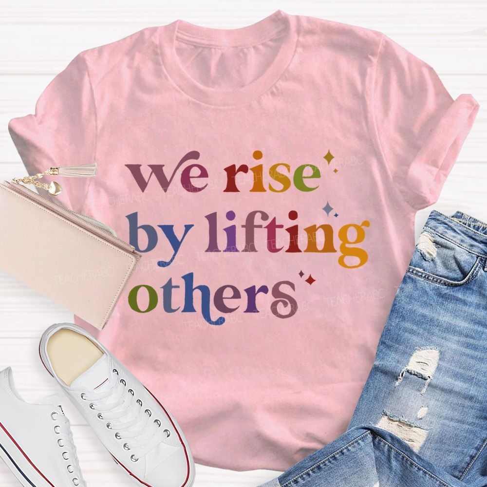 We Rise By Lifting Others Letters Teacher T-shirt