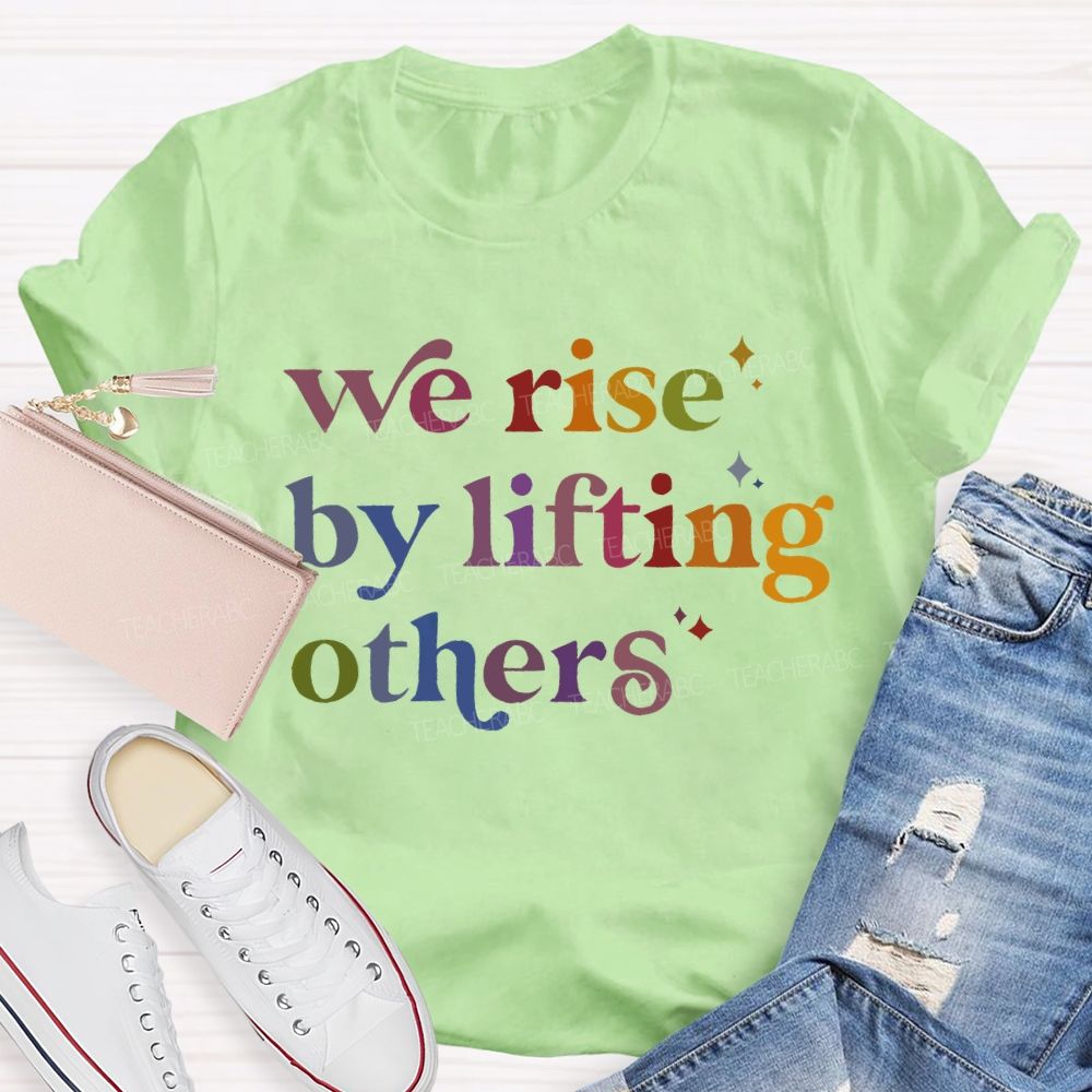 We Rise By Lifting Others Letters Teacher T-shirt