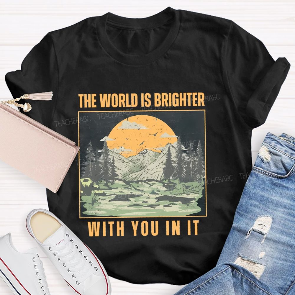 The World Is Brighter With You In It Teacher T-shirt
