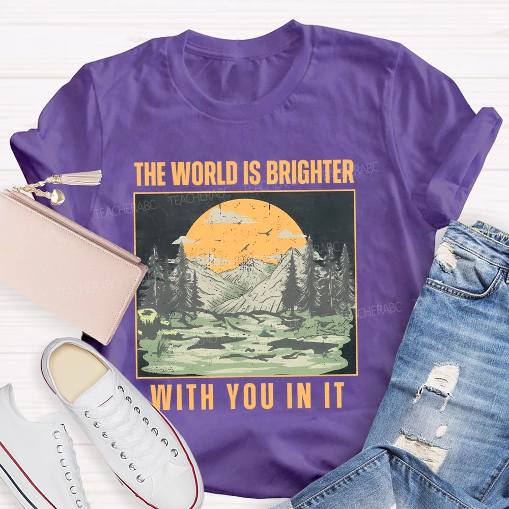 The World Is Brighter With You In It Teacher T-shirt