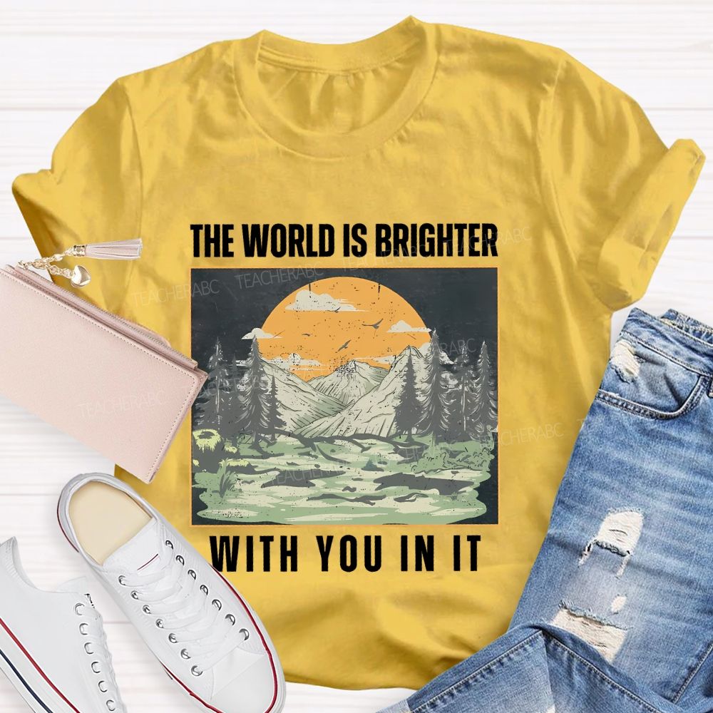 The World Is Brighter With You In It Teacher T-shirt
