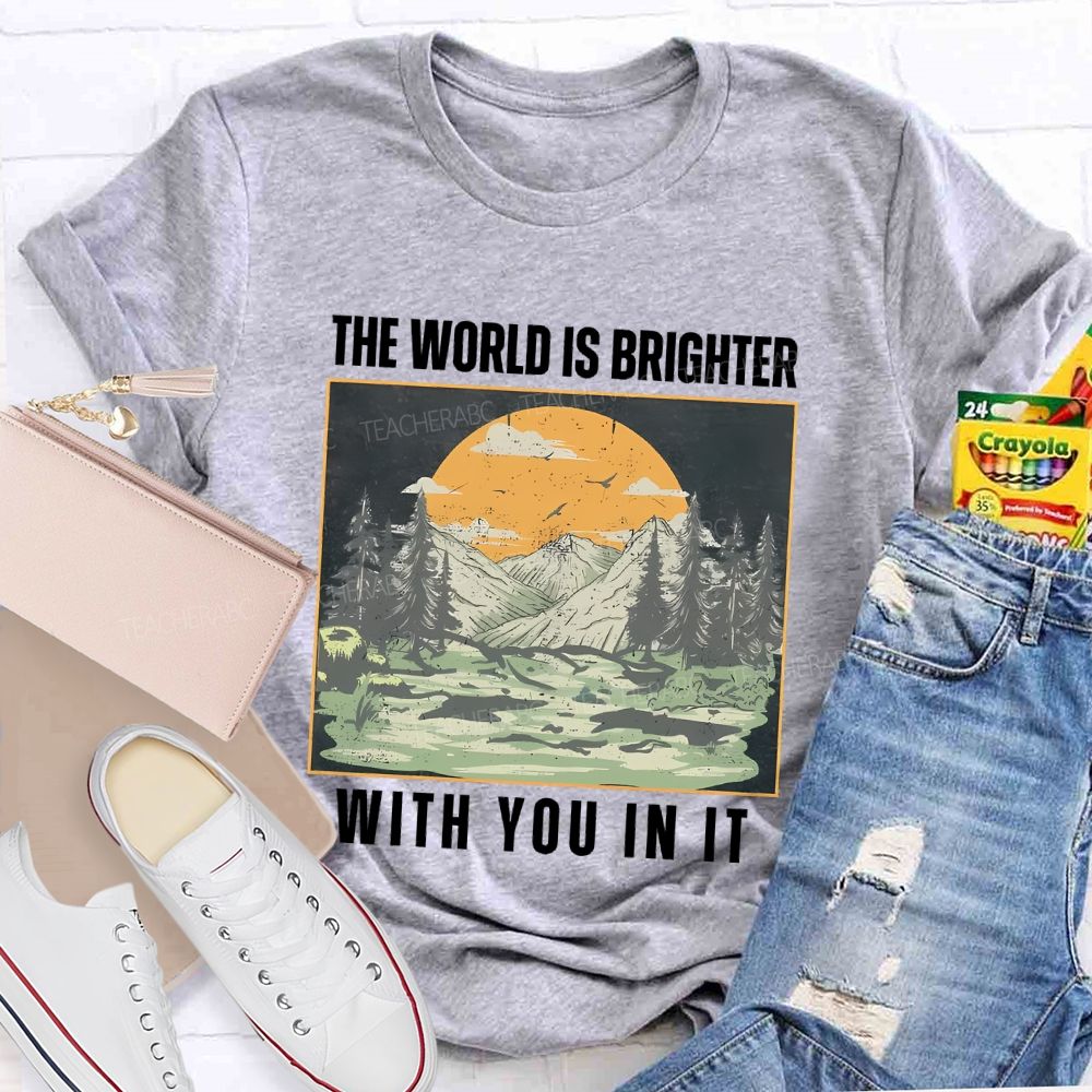 The World Is Brighter With You In It Teacher T-shirt