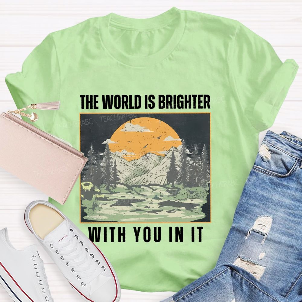 The World Is Brighter With You In It Teacher T-shirt