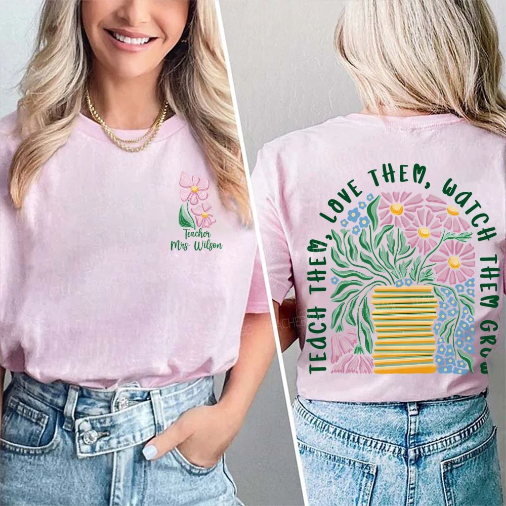 Personalized Name Teach Love Them Watch Them Grow Double Printed T-shirt