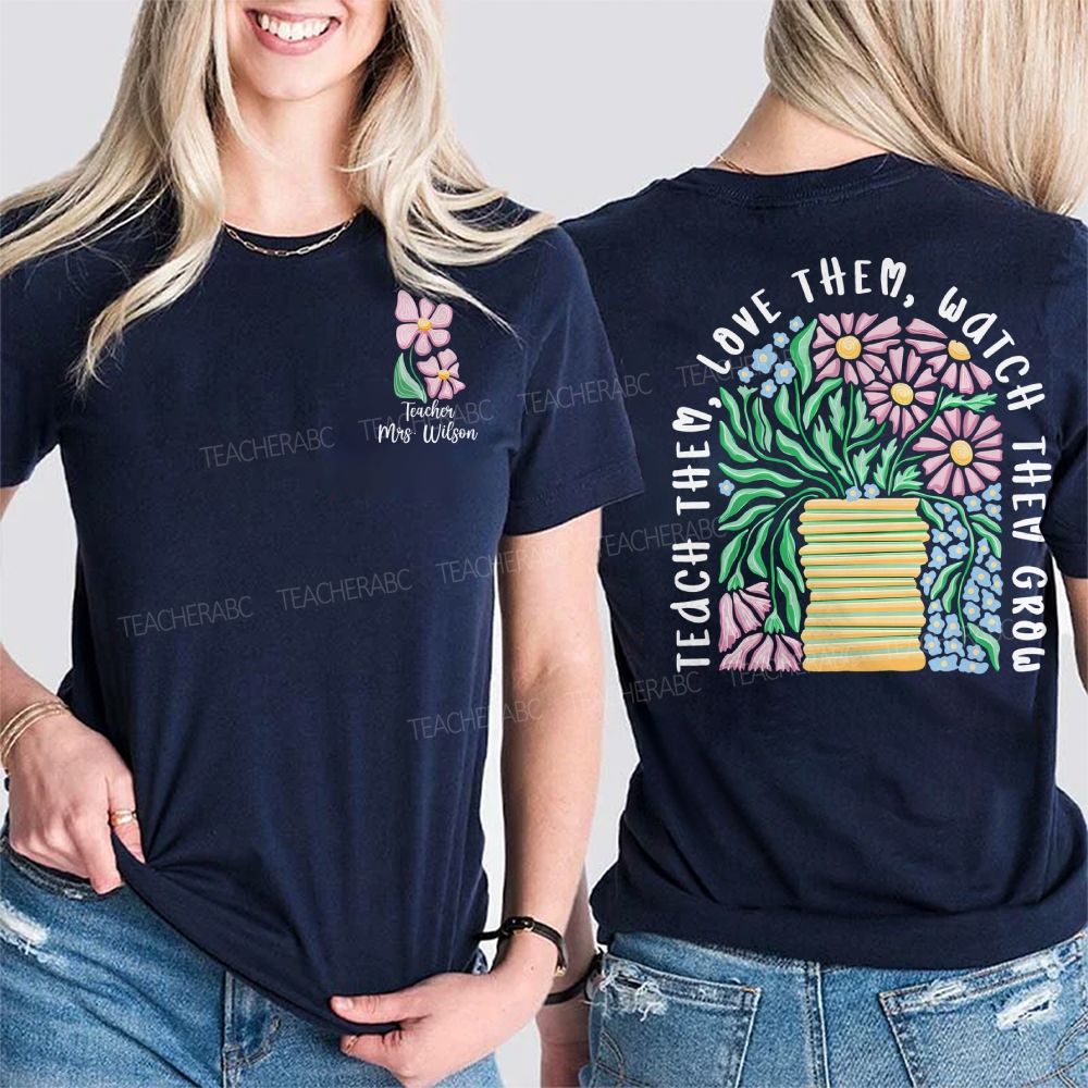 Personalized Name Teach Love Them Watch Them Grow Double Printed T-shirt