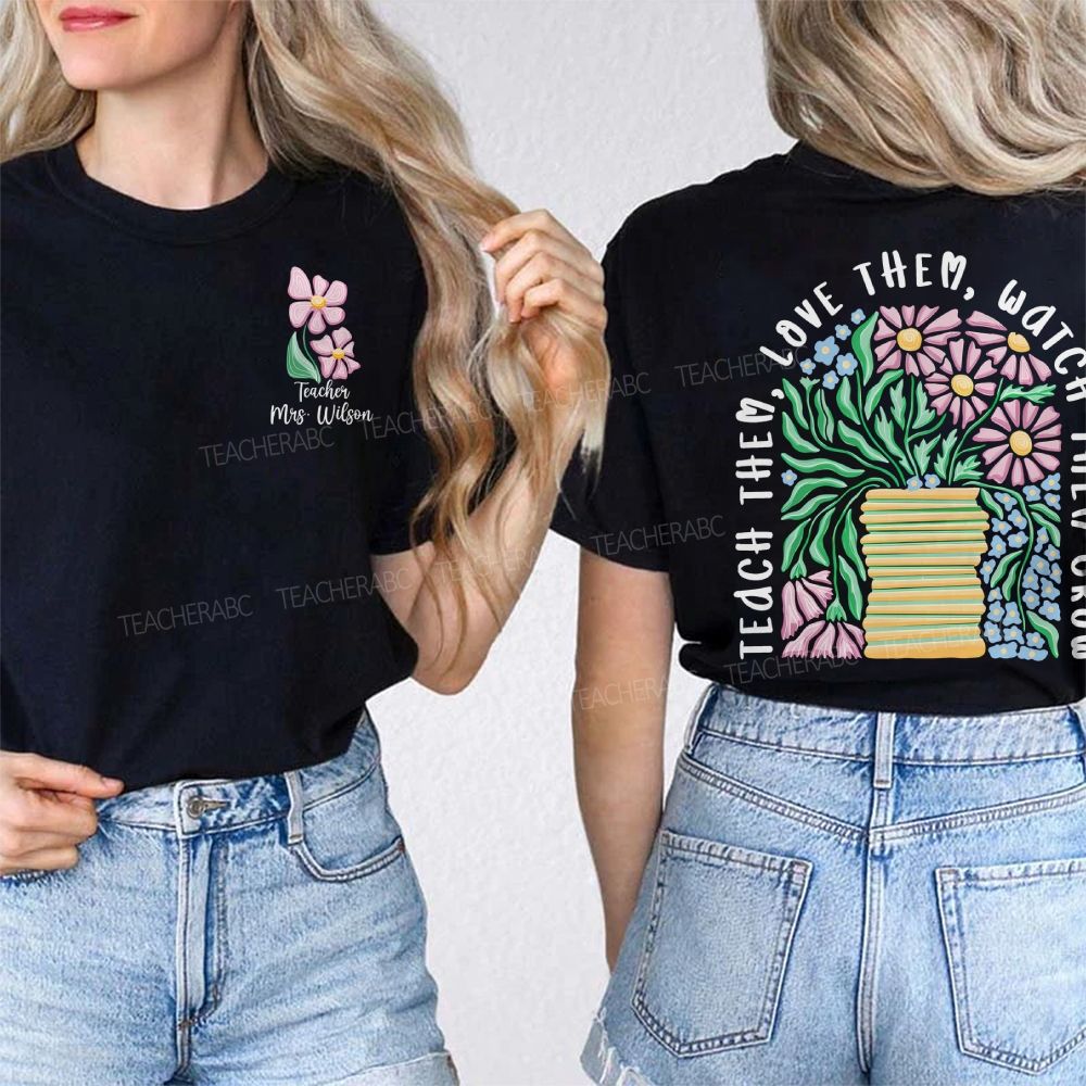 Personalized Name Teach Love Them Watch Them Grow Double Printed T-shirt