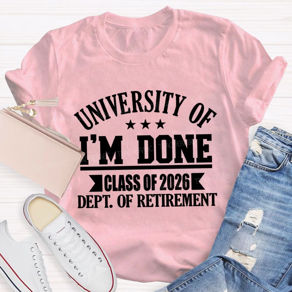 University Of I'm Done Class Of 2026 Dept.Of Retirement Teacher T-shirt