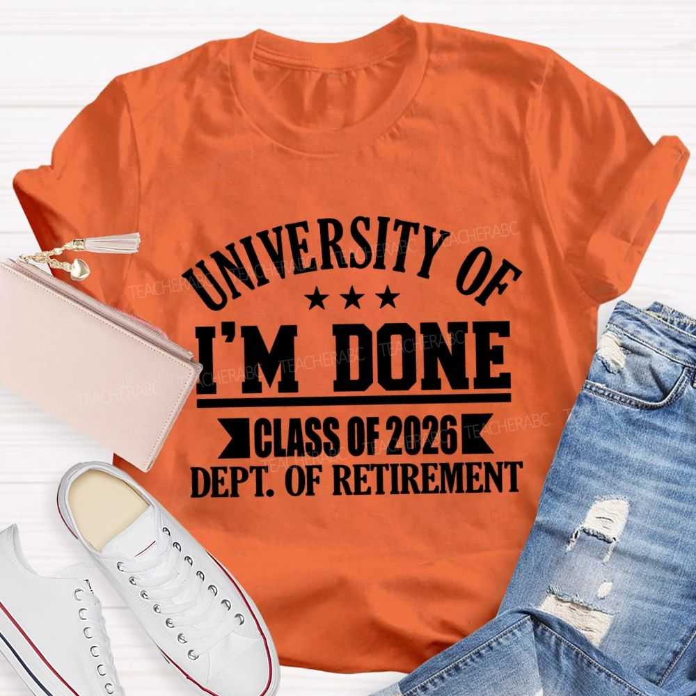University Of I'm Done Class Of 2026 Dept.Of Retirement Teacher T-shirt