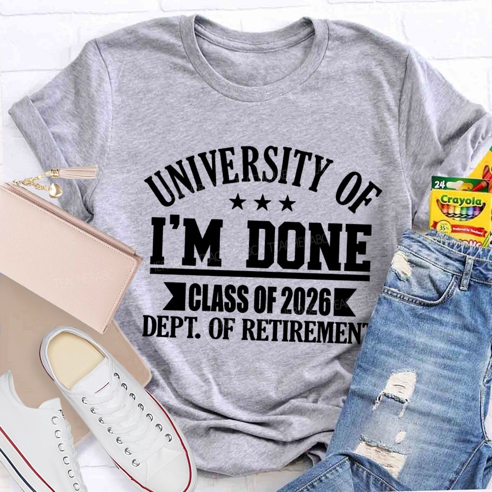 University Of I'm Done Class Of 2026 Dept.Of Retirement Teacher T-shirt
