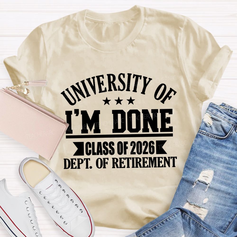 University Of I'm Done Class Of 2026 Dept.Of Retirement Teacher T-shirt