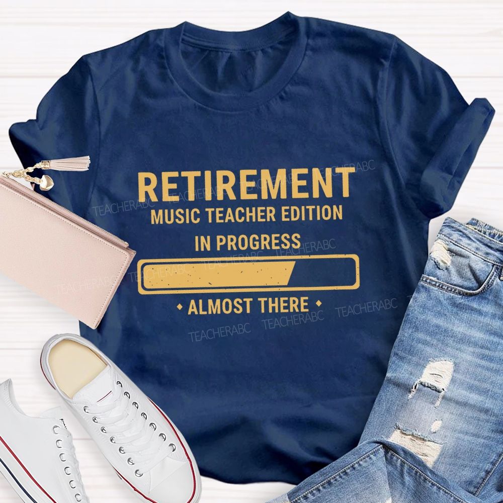 Retirement Music Teacher Edition In Progress Almost There Teacher T-shirt